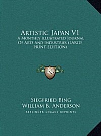 Artistic Japan V1: A Monthly Illustrated Journal of Arts and Industries (Large Print Edition) (Hardcover)