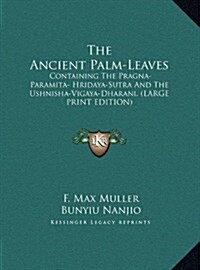 The Ancient Palm-Leaves: Containing the Pragna-Paramita- Hridaya-Sutra and the Ushnisha-Vigaya-Dharani. (Hardcover)