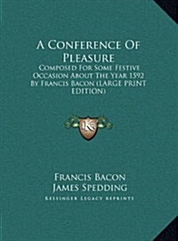 A Conference of Pleasure: Composed for Some Festive Occasion about the Year 1592 by Francis Bacon (Hardcover)