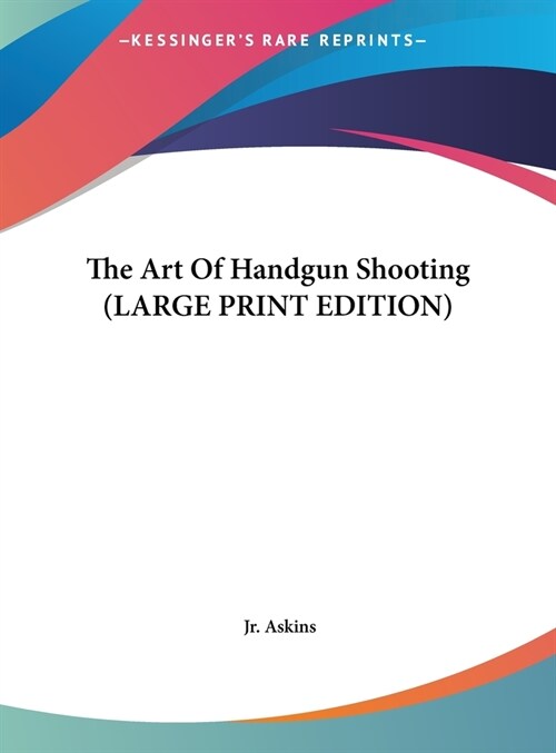 The Art Of Handgun Shooting (LARGE PRINT EDITION) (Hardcover)