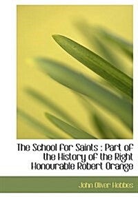 The School for Saints: Part of the History of the Right Honourable Robert Orange (Hardcover)