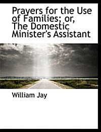 Prayers for the Use of Families; Or, the Domestic Ministers Assistant (Hardcover)