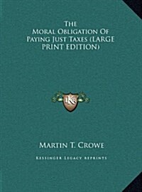 The Moral Obligation Of Paying Just Taxes (LARGE PRINT EDITION) (Hardcover)