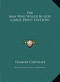 The Man Who Would Be God (Hardcover)