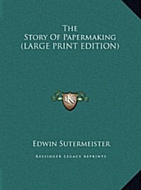 The Story Of Papermaking (LARGE PRINT EDITION) (Hardcover)