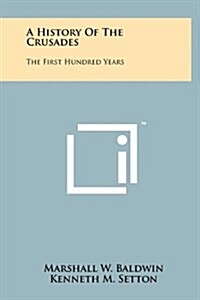 A History of the Crusades: The First Hundred Years (Hardcover)