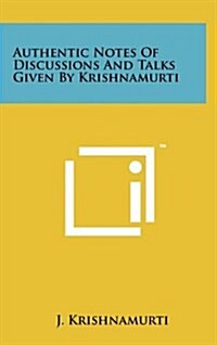 Authentic Notes of Discussions and Talks Given by Krishnamurti (Hardcover)