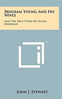 Brigham Young and His Wives: And the True Story of Plural Marriage (Hardcover)