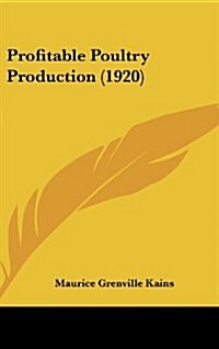 Profitable Poultry Production (1920) (Hardcover)