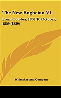 The New Rugbeian V1: From October, 1858 to October, 1859 (1859) (Hardcover)