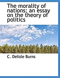 The Morality of Nations; An Essay on the Theory of Politics (Hardcover)