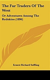 The Fur Traders of the West: Or Adventures Among the Redskins (1896) (Hardcover)