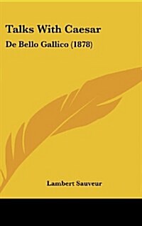 Talks with Caesar: de Bello Gallico (1878) (Hardcover)