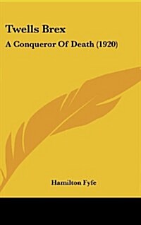 Twells Brex: A Conqueror of Death (1920) (Hardcover)