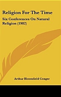 Religion for the Time: Six Conferences on Natural Religion (1902) (Hardcover)