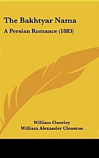 The Bakhtyar Nama: A Persian Romance (1883) (Hardcover)