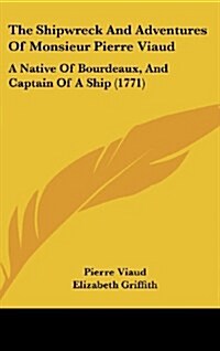 The Shipwreck and Adventures of Monsieur Pierre Viaud: A Native of Bourdeaux, and Captain of a Ship (1771) (Hardcover)