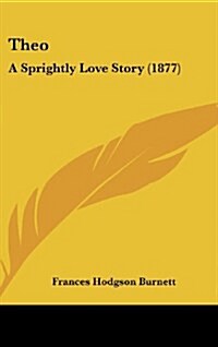 Theo: A Sprightly Love Story (1877) (Hardcover)