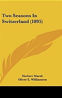 Two Seasons in Switzerland (1895) (Hardcover)