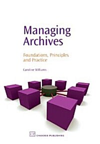 Managing Archives : Foundations, Principles and Practice (Paperback)