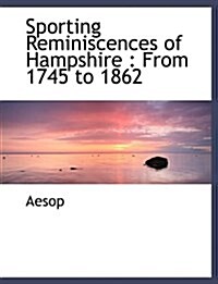 Sporting Reminiscences of Hampshire: From 1745 to 1862 (Hardcover)
