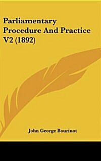 Parliamentary Procedure and Practice V2 (1892) (Hardcover)