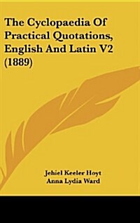 The Cyclopaedia of Practical Quotations, English and Latin V2 (1889) (Hardcover)