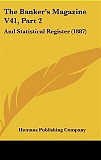 The Bankers Magazine V41, Part 2: And Statistical Register (1887) (Hardcover)