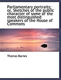 Parliamentary Portraits; Or, Sketches of the Public Character of Some of the Most Distinguished Spea (Hardcover)