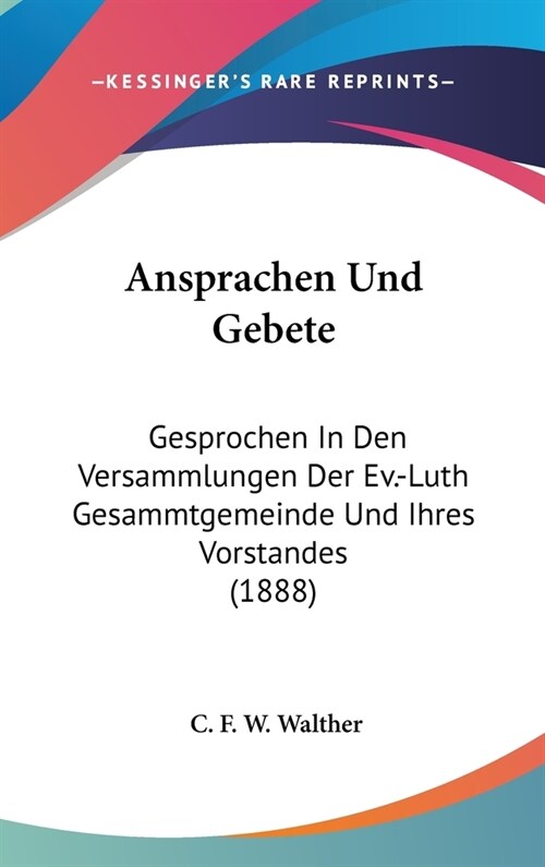 Ansprachen Und Gebete: Gesprochen in Den Versammlungen Der Ev.-Luth Gesammtgemeinde Und Ihres Vorstandes (1888) (Hardcover)