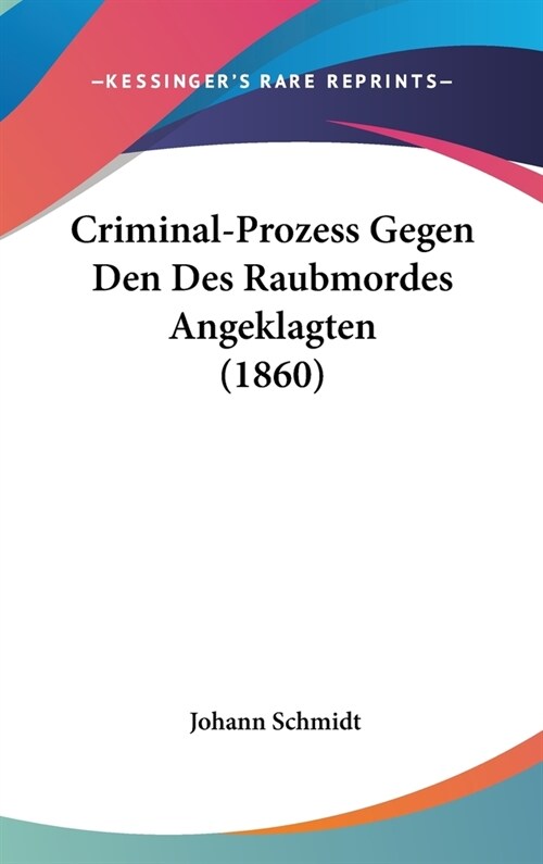 Criminal-Prozess Gegen Den Des Raubmordes Angeklagten (1860) (Hardcover)