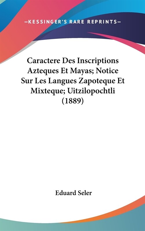 Caractere Des Inscriptions Azteques Et Mayas; Notice Sur Les Langues Zapoteque Et Mixteque; Uitzilopochtli (1889) (Hardcover)