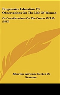 Progressive Education V3, Observations on the Life of Woman: Or Considerations on the Course of Life (1843) (Hardcover)