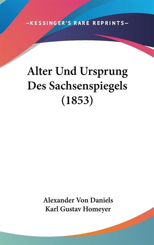 Alter Und Ursprung Des Sachsenspiegels (1853) (Hardcover)