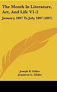 The Month in Literature, Art, and Life V1-2: January, 1897 to July, 1897 (1897) (Hardcover)