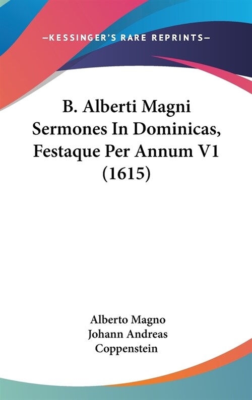 B. Alberti Magni Sermones in Dominicas, Festaque Per Annum V1 (1615) (Hardcover)