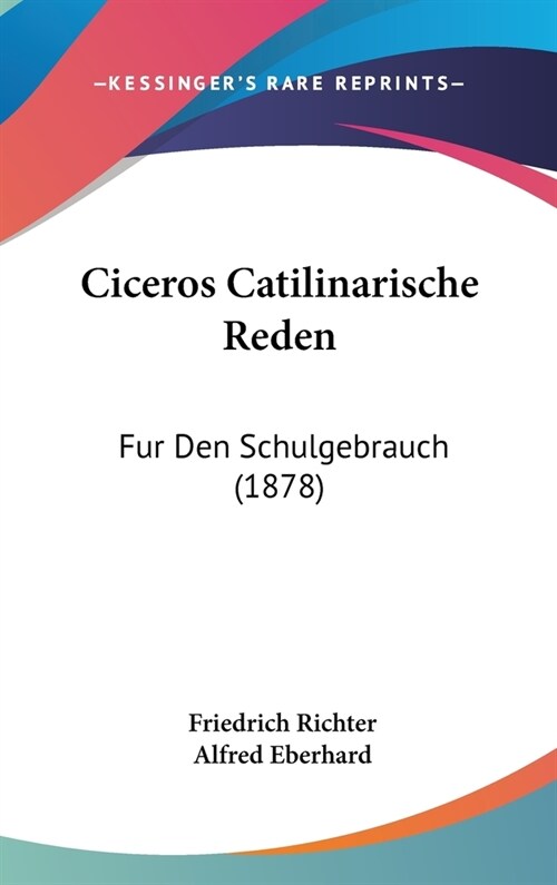 Ciceros Catilinarische Reden: Fur Den Schulgebrauch (1878) (Hardcover)