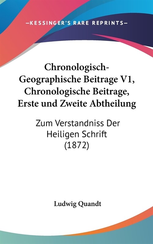 Chronologisch-Geographische Beitrage V1, Chronologische Beitrage, Erste Und Zweite Abtheilung: Zum Verstandniss Der Heiligen Schrift (1872) (Hardcover)