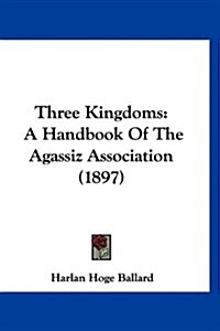 Three Kingdoms: A Handbook of the Agassiz Association (1897) (Hardcover)