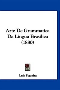 Arte de Grammatica Da Lingua Brasilica (1880) (Hardcover)