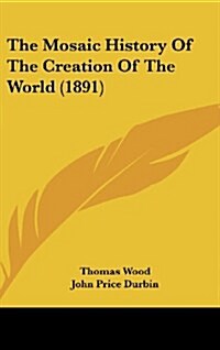 The Mosaic History of the Creation of the World (1891) (Hardcover)