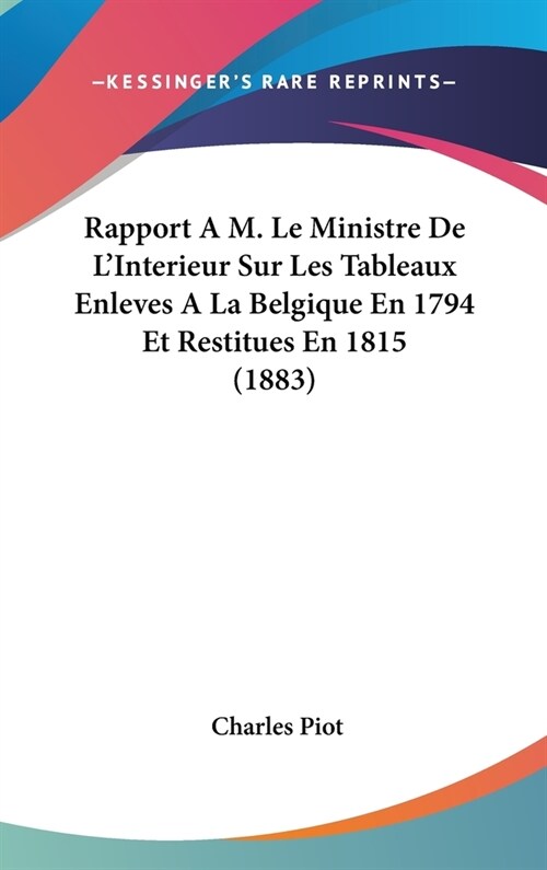 Rapport A M. Le Ministre de LInterieur Sur Les Tableaux Enleves a la Belgique En 1794 Et Restitues En 1815 (1883) (Hardcover)