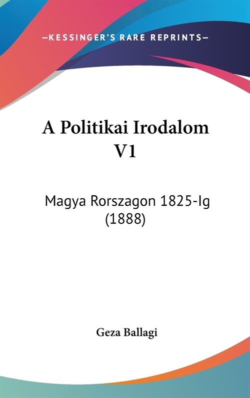A Politikai Irodalom V1: Magya Rorszagon 1825-Ig (1888) (Hardcover)