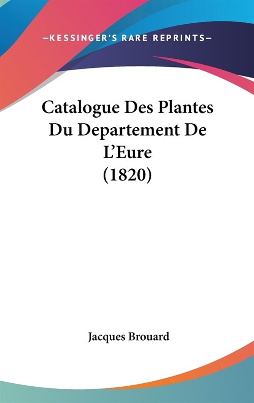 Catalogue Des Plantes Du Departement de LEure (1820) (Hardcover)