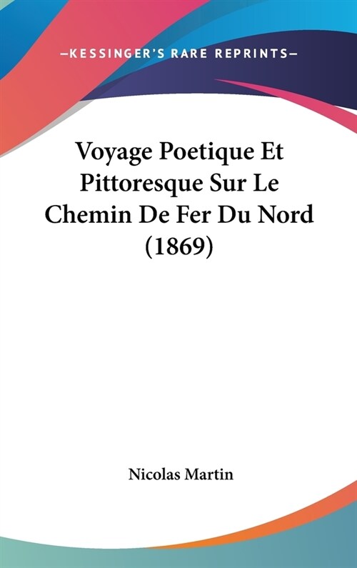 Voyage Poetique Et Pittoresque Sur Le Chemin de Fer Du Nord (1869) (Hardcover)