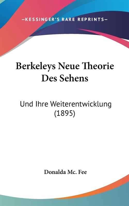 Berkeleys Neue Theorie Des Sehens: Und Ihre Weiterentwicklung (1895) (Hardcover)