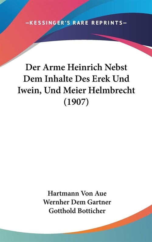 Der Arme Heinrich Nebst Dem Inhalte Des Erek Und Iwein, Und Meier Helmbrecht (1907) (Hardcover)