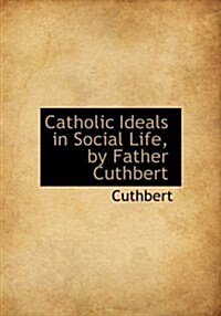 Catholic Ideals in Social Life, by Father Cuthbert (Hardcover)