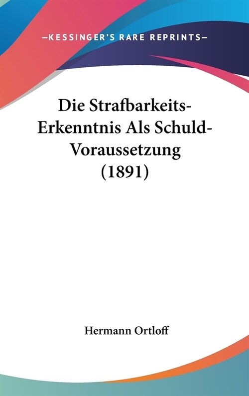 Die Strafbarkeits-Erkenntnis ALS Schuld-Voraussetzung (1891) (Hardcover)