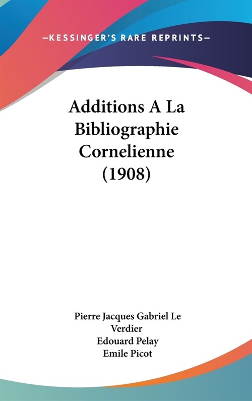 Additions a la Bibliographie Cornelienne (1908) (Hardcover)